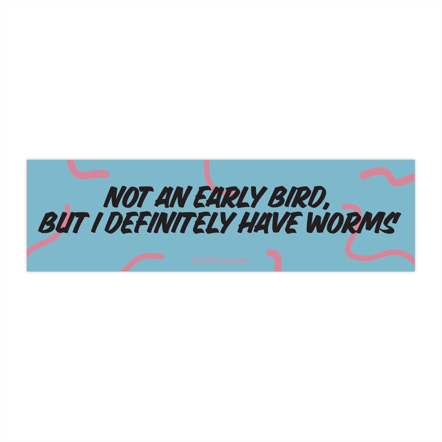 Not an Early Bird But I Definitely Have Worms Bumper Sticker