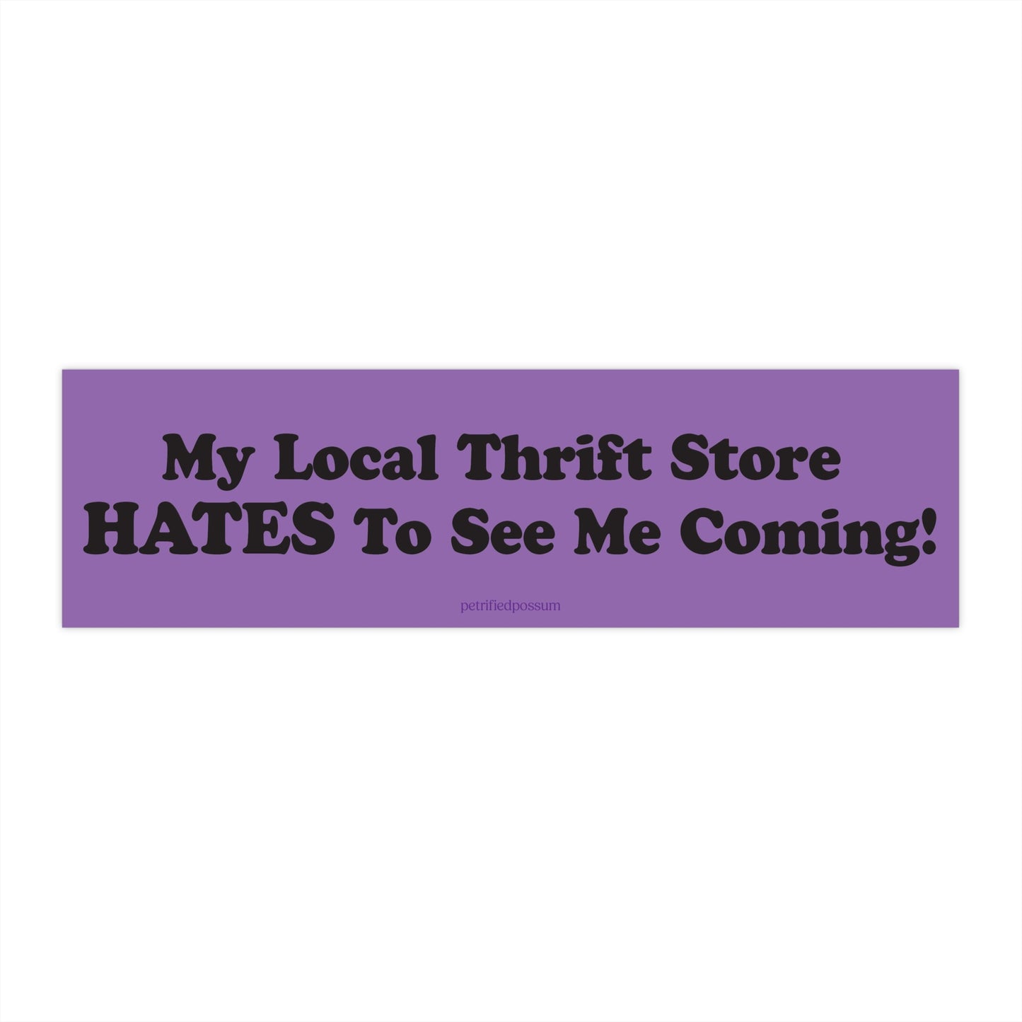 My local thrift store hates to see me coming! funny silly bumper sticker